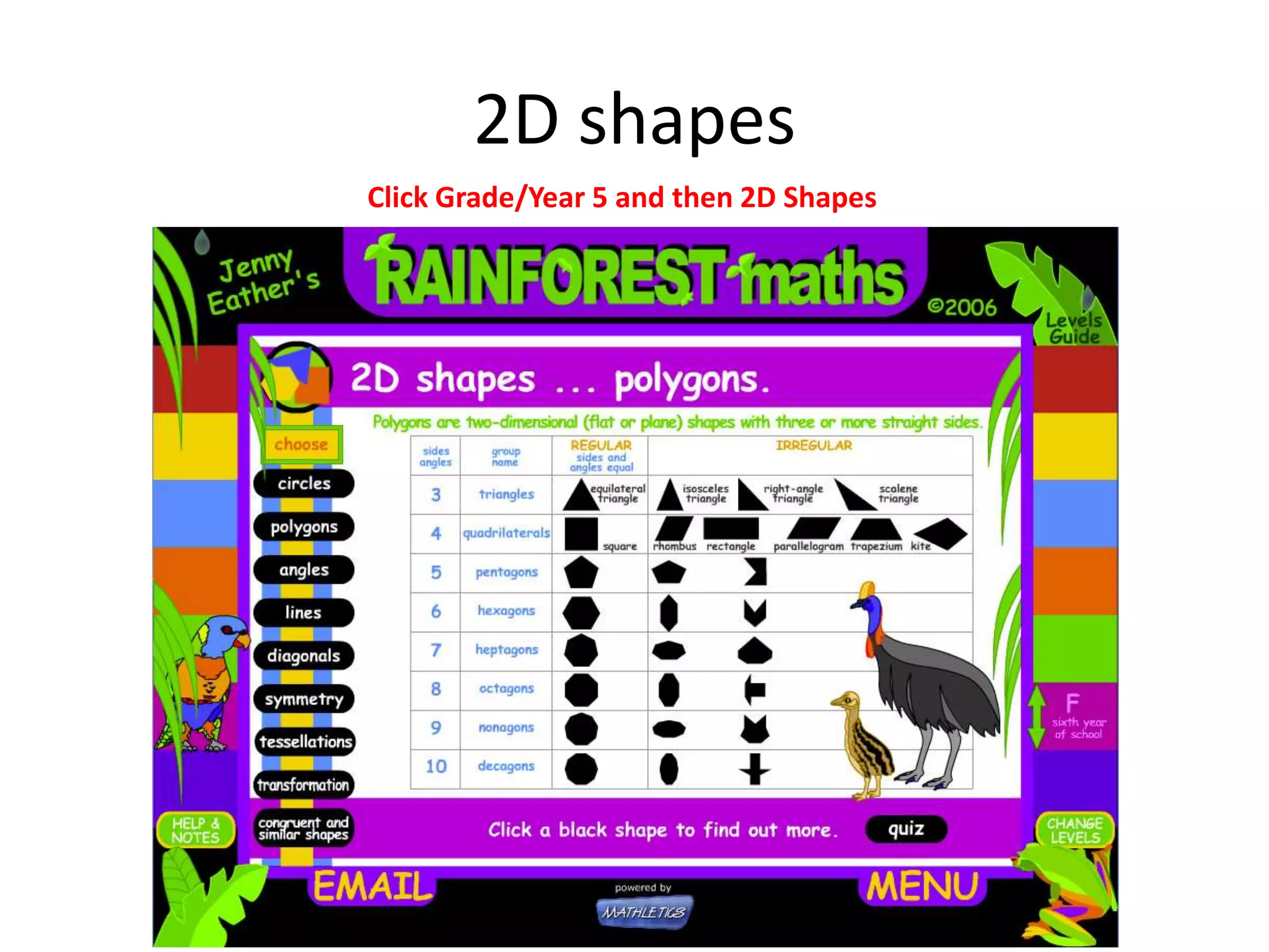 2D shapes
Click Grade/Year 5 and then 2D Shapes
 