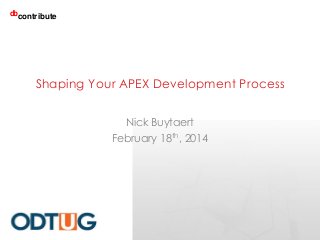 d contribute
b

Shaping Your APEX Development Process
Nick Buytaert
February 18th, 2014

 