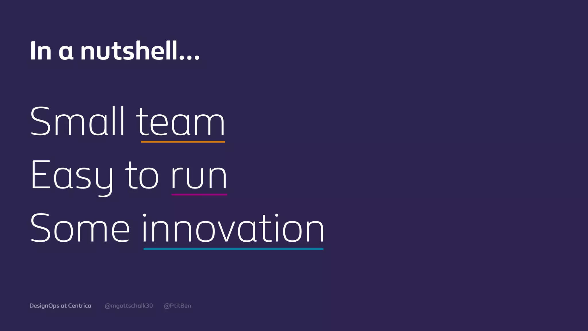 @mgottschalk30 @PtitBenDesignOps at Centrica
Small team
Easy to run
Some innovation
In a nutshell…
 