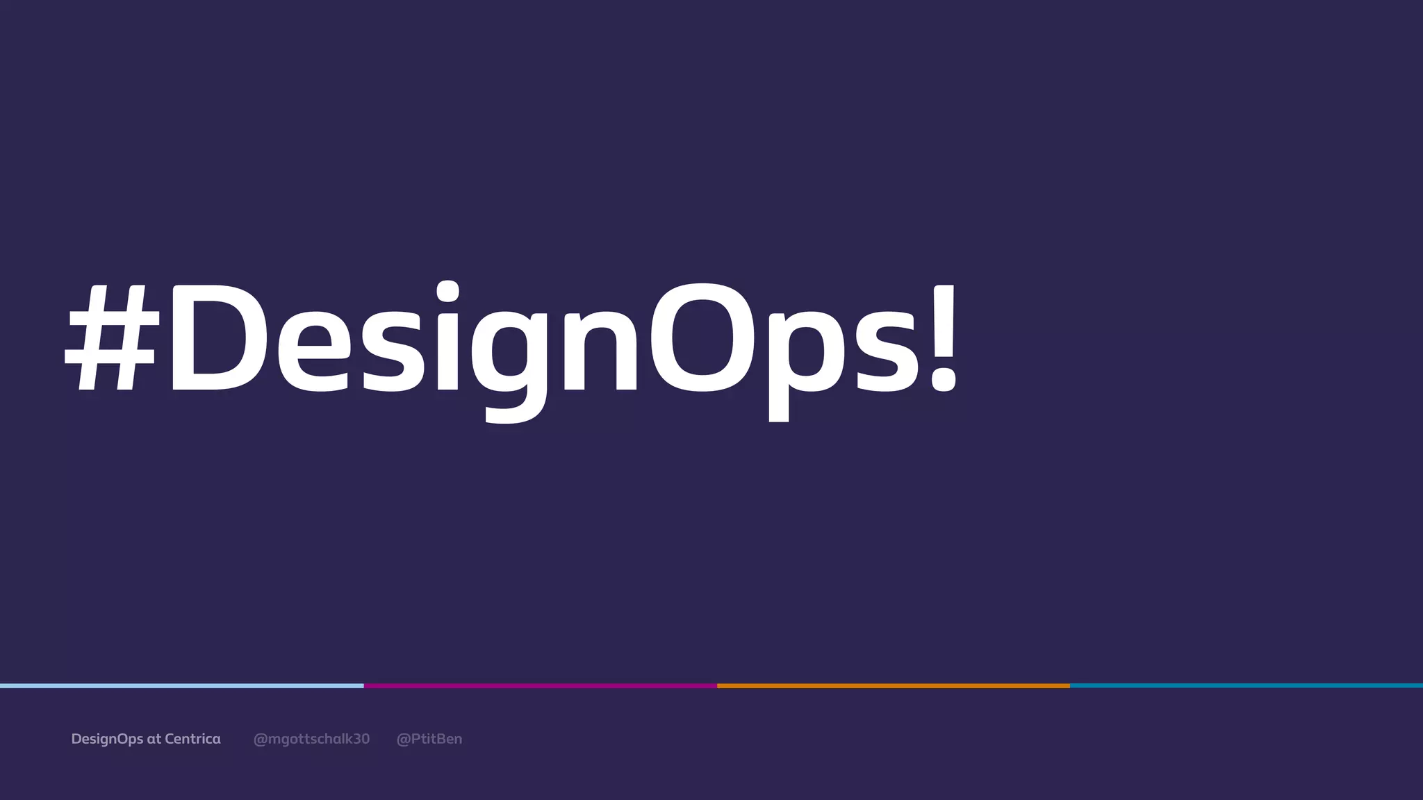 @mgottschalk30 @PtitBenDesignOps at Centrica
#DesignOps!
 