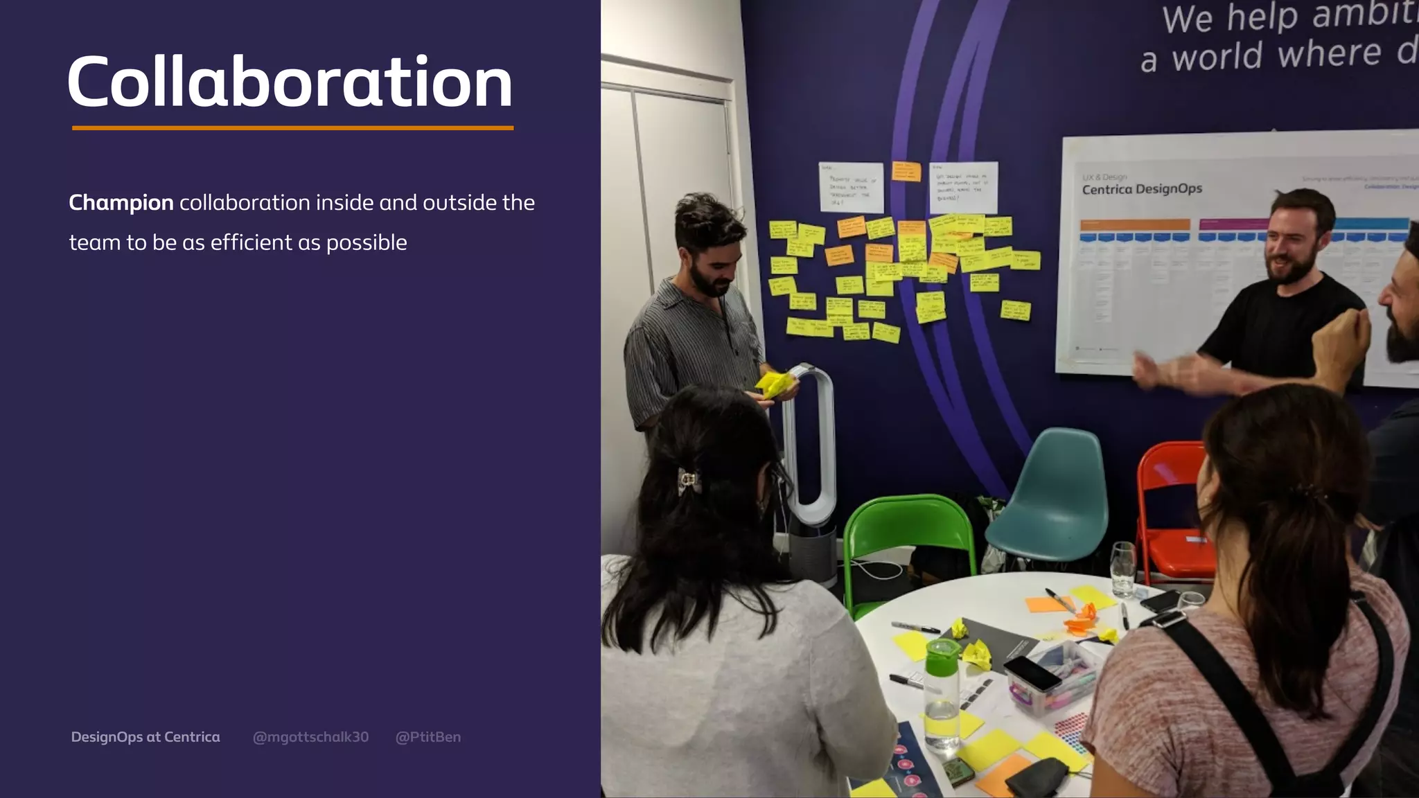 @mgottschalk30 @PtitBenDesignOps at Centrica
Champion collaboration inside and outside the
team to be as eﬃcient as possible
Collaboration
 