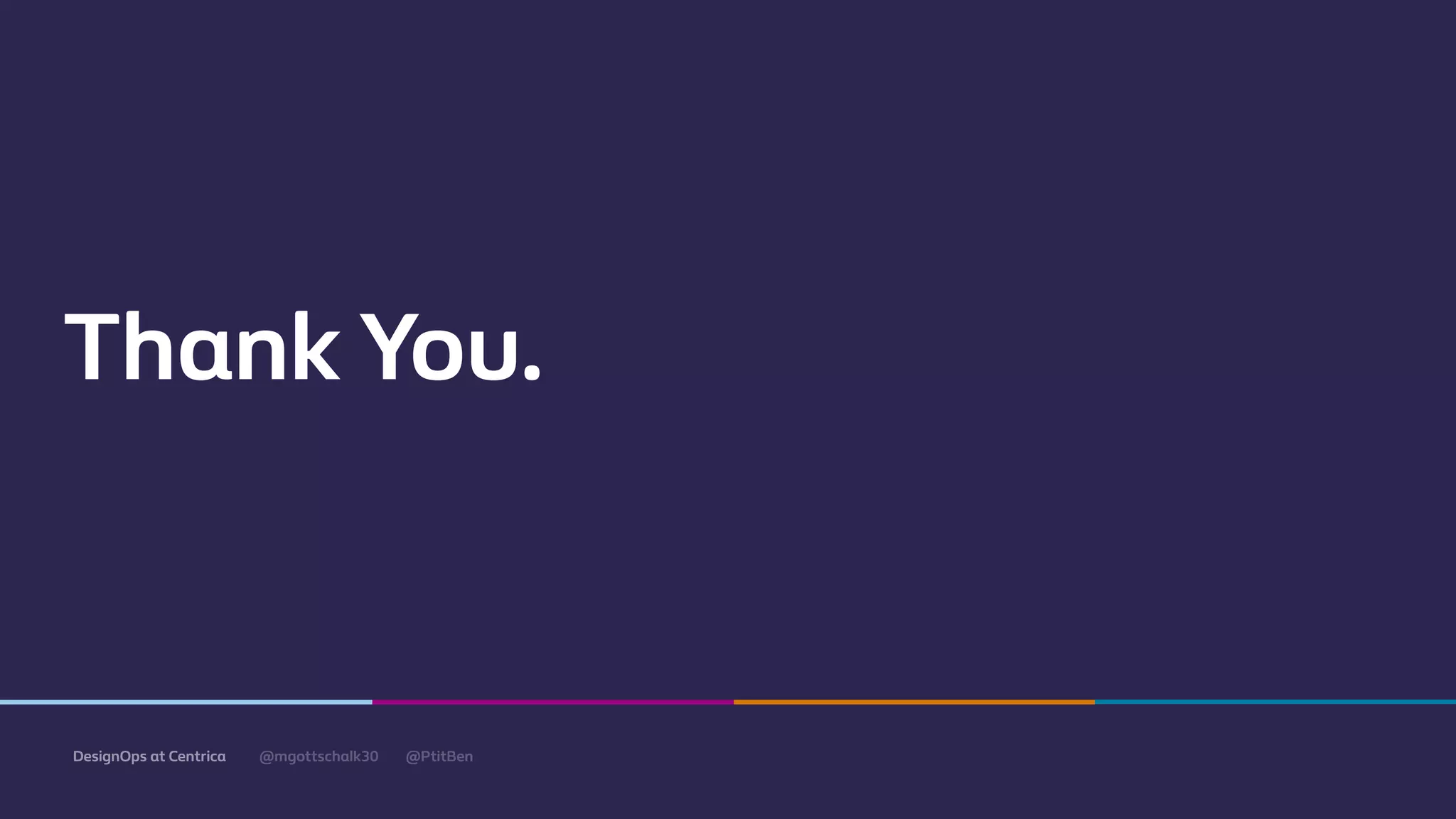 @mgottschalk30 @PtitBenDesignOps at Centrica
Thank You.
 