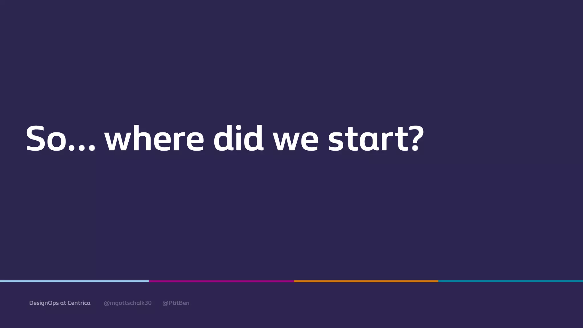 @mgottschalk30 @PtitBenDesignOps at Centrica
So… where did we start?
 