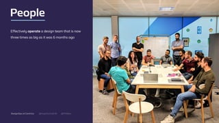 @mgottschalk30 @PtitBenDesignOps at Centrica
Eﬀectively operate a design team that is now
three times as big as it was 6 months ago
People
 