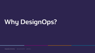 @mgottschalk30 @PtitBenDesignOps at Centrica
Why DesignOps?
 