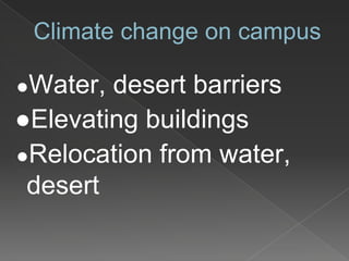 Climate change on campus
●Water, desert barriers
●Elevating buildings
●Relocation from water,
desert
 