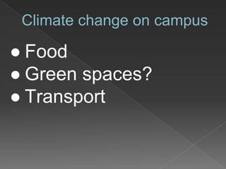 Climate change on campus
● Food
● Green spaces?
● Transport
 