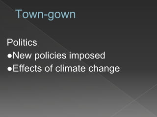Town-gown
Politics
●New policies imposed
●Effects of climate change
 