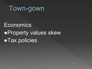 Town-gown
Economics
●Property values skew
●Tax policies
 