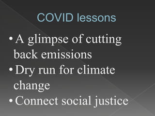 COVID lessons
•A glimpse of cutting
back emissions
•Dry run for climate
change
•Connect social justice
 