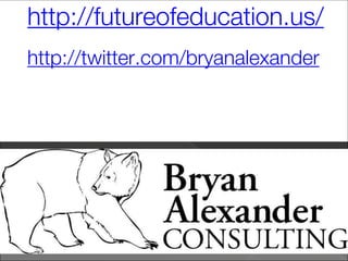 http://futureofeducation.us/
http://twitter.com/bryanalexander
 