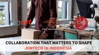 Collaboration: Abdi J. Putra & Paulus Djatmiko
COLLABORATION THAT MATTERS TO SHAPE
FINTECH IN INDONESIA
Collaboration: Abdi J. Putra & Paulus Djatmiko
 