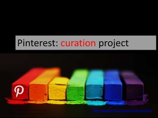 https://www.flickr.com/photos/mkhmarketing/
Pinterest: curation project
 