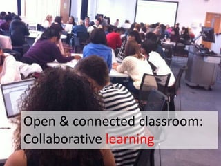 Open & connected classroom:
Collaborative learning
 