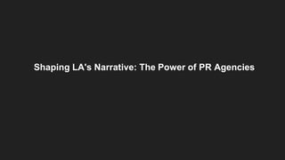 Shaping LA's Narrative: The Power of PR Agencies
 