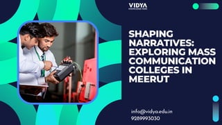 info@vidya.edu.in
9289993030
SHAPING
NARRATIVES:
EXPLORING MASS
COMMUNICATION
COLLEGES IN
MEERUT
 