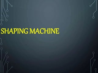 SHAPING MACHINE
 