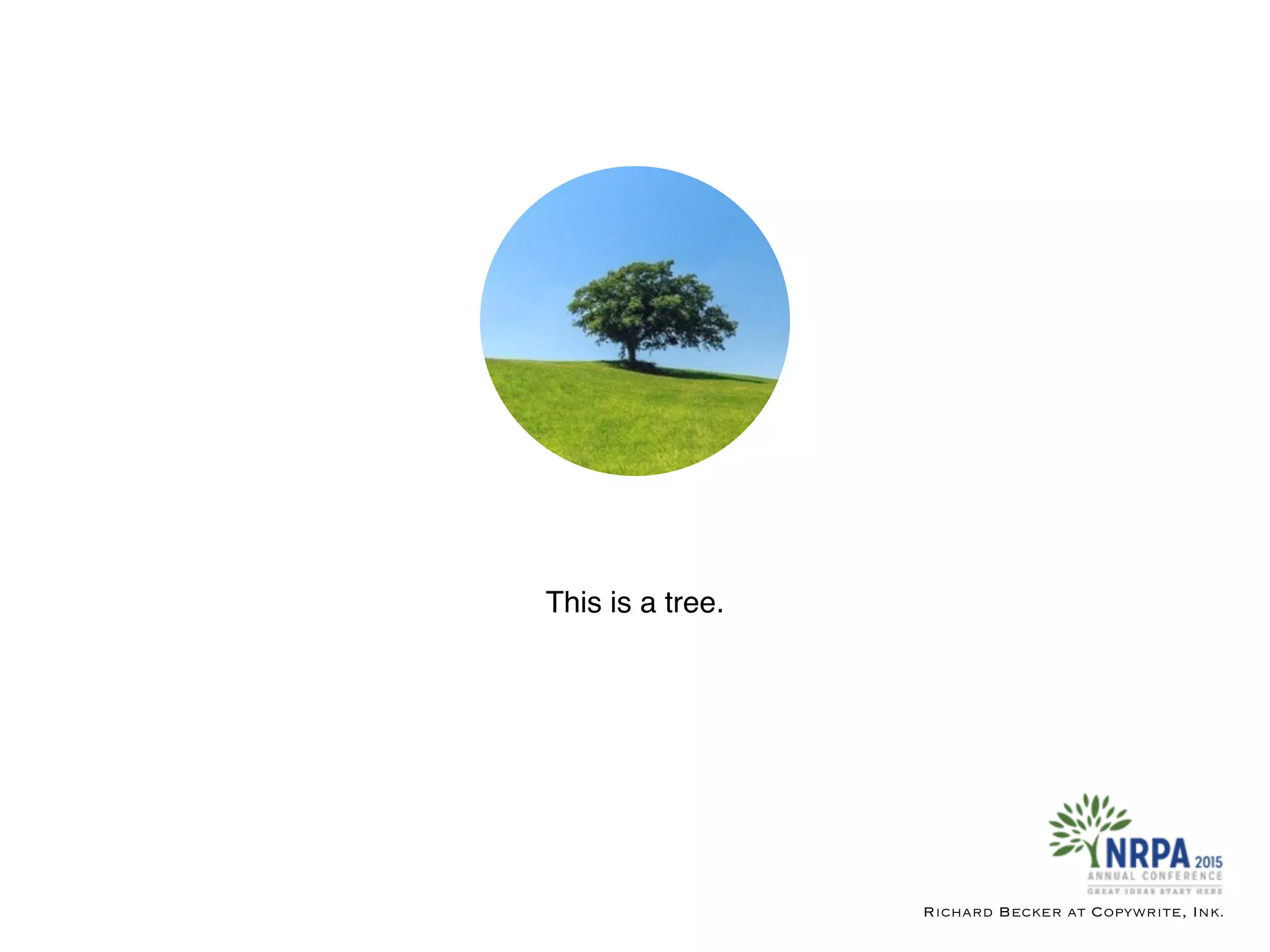 This is a tree.
Richard Becker at Copywrite, Ink.
 