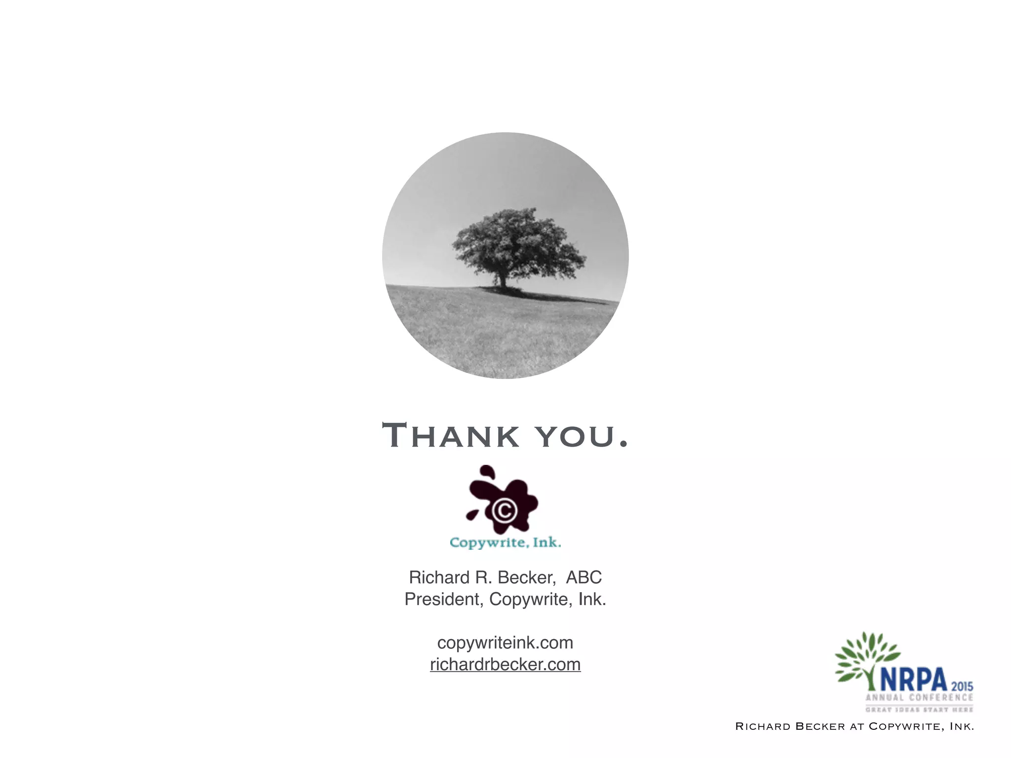 Thank you.
Richard Becker at Copywrite, Ink.
Richard R. Becker, ABC
President, Copywrite, Ink.
copywriteink.com
richardrbecker.com
 