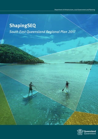 Department of Infrastructure, Local Government and Planning
ShapingSEQ
South East Queensland Regional Plan 2017
 