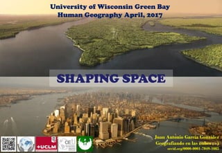 SHAPING SPACE
University of Wisconsin Green Bay
Human Geography April, 2017
Juan Antonio García González
Geografiando en las nubes ; -)
orcid.org/0000-0001-7049-1085
 