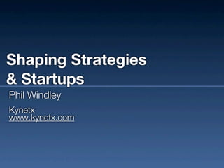 Shaping Strategies
& Startups
Phil Windley
Kynetx
www.kynetx.com
 
