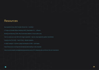 Key Questions Every DAO Founder Should Ask - CoinDesk
5 Things to Consider When Creating a DAO | Oberheiden P.C. - JDSupra
Building and Running a DAO: Why Governance Matters | Future (a16z.com)
How to create your own DAO with Aragon explained - step-by-step beginners guides | QuickNode
Creating Your First DAO - Tips & Tricks - Moralis Academy
In-depth analysis: 7 common voting mechanisms of DAO - CoinYuppie
https://resources.curve.fi/governance/proposals/creating-a-dao-proposal
https://commonwealth.im/edgeware/proposal/discussion/147-designing-dao-primitives-the-exit-mechanism
Resources
20
 