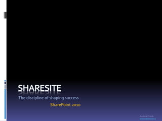 The discipline of shaping success
                 SharePoint 2010

                                    Andrew Proulx
                                    andrew@sharesite.ca
 