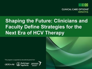 Shaping the Future: Clinicians and
Faculty Define Strategies for the
Next Era of HCV Therapy
This program is supported by educational grants from
 