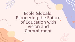 Ecole Globale:
Pioneering the Future
of Education with
Vision and
Commitment
 