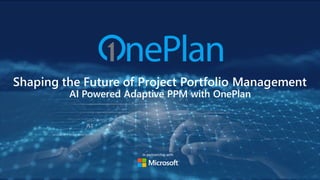 Shaping the Future of Project Portfolio Management
AI Powered Adaptive PPM with OnePlan
In partnership with
 