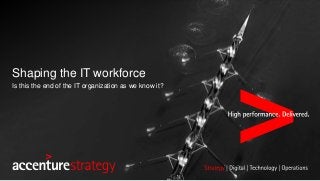 Shaping the IT workforce
Is this the end of the IT organization as we know it?
 