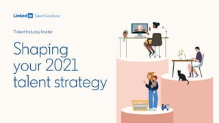 Talent Industry Insider
Shaping
your 2021
talent strategy
 