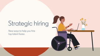 Strategic hiring
New ways to help you hire
top talent faster.
 