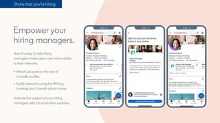 Empower your
hiring managers.
Now it’s easy to help hiring
managers make open roles more visible
to their networks.
• Atta...