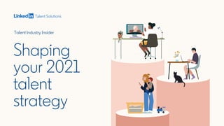 Talent Industry Insider
Shaping
your 2021
talent
strategy
 