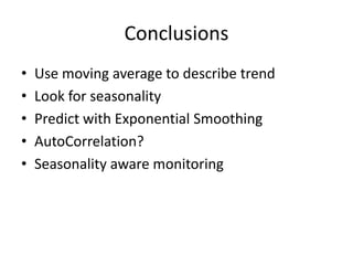 ConclusionsUse moving average to describe trendLook for seasonalityPredict with Exponential SmoothingAutoCorrelation?Seasonality aware monitoring