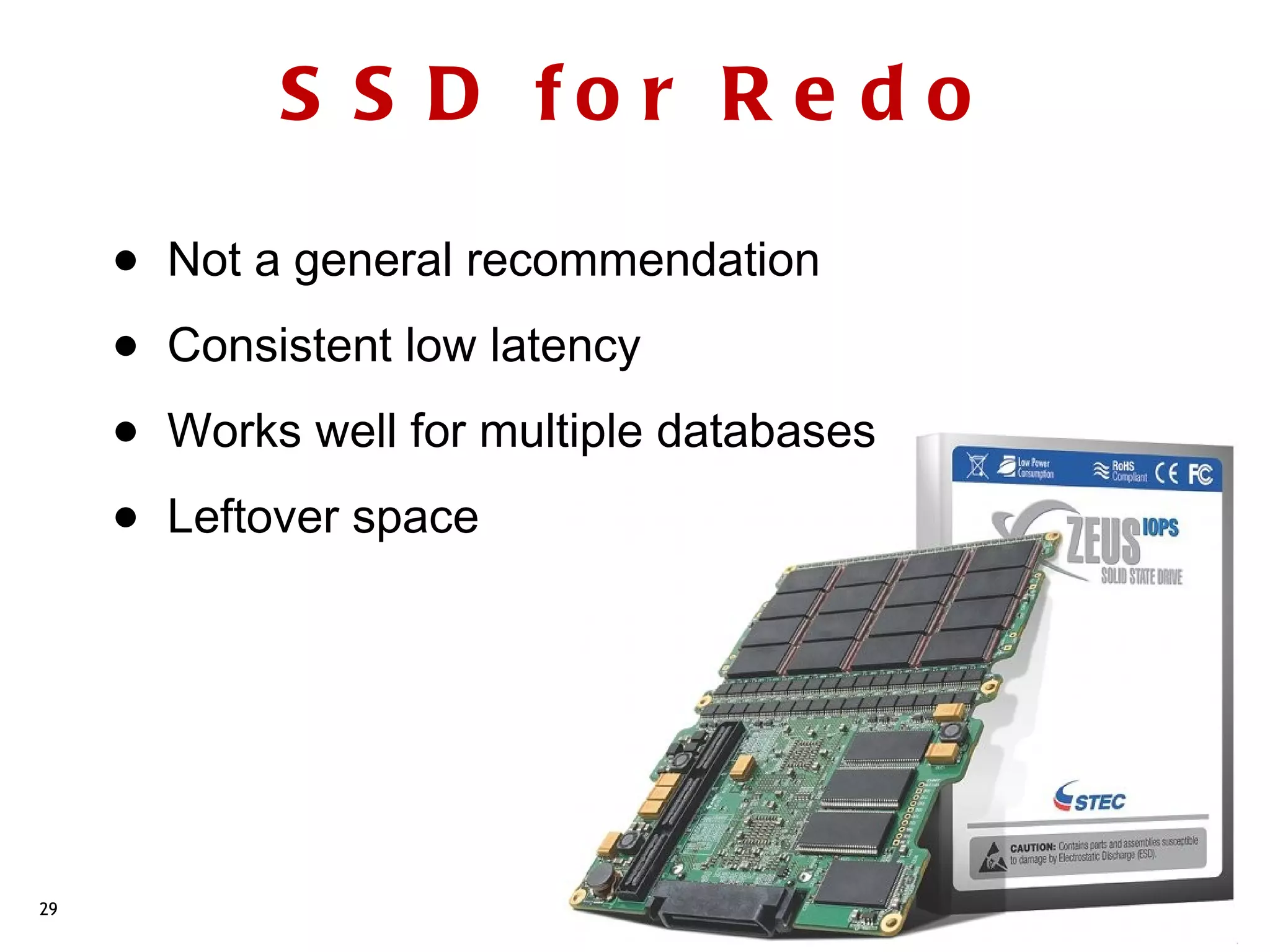 S S D fo r R e d o

     •   Not a general recommendation

     •   Consistent low latency

     •   Works well for multiple databases

     •   Leftover space




29
 