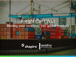 Freight Can’t Wait
Moving your inventory into global markets
 