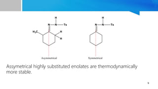 9
Assymetrical highly substituted enolates are thermodynamically
more stable.
 