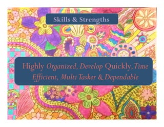 Skills & Strengths 
Highly Organized, Develop Quickly, Time 
Efficient, Multi Tasker & Dependable 
Drawn 
and 
taken 
2009 
 
