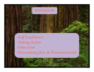 Self-Growth 
-Self Confidence 
-Taking Action 
-Education 
-Overcoming fear & Procrastination 
h"ps://www.flickr.com/photos/26162417@N02/5526823116/ 
 