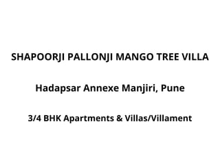 SHAPOORJI PALLONJI MANGO TREE VILLA
Hadapsar Annexe Manjiri, Pune
3/4 BHK Apartments & Villas/Villament
 