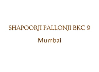 SHAPOORJI PALLONJI BKC 9
Mumbai
 