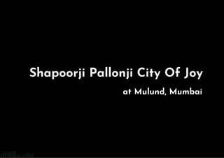 Shapoorji Pallonji City Of Joy
at Mulund, Mumbai
 
