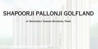 SHAPOORJI PALLONJI GOLFLAND
at Shapoorji Vanaha Bavdhan, Pune
 
