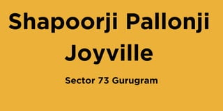 Shapoorji Pallonji
Joyville
Sector 73 Gurugram
 