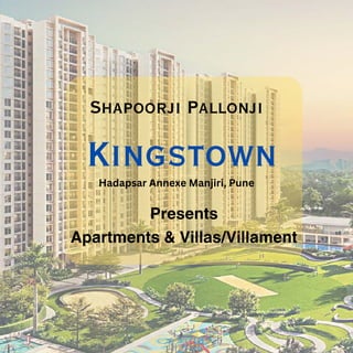 Shapoorji Pallonji
Kingstown
Hadapsar Annexe Manjiri, Pune
Presents
Apartments & Villas/Villament
 