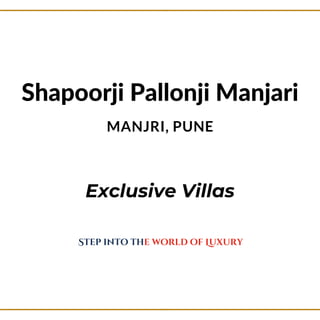Step into the world of Luxury
Shapoorji Pallonji Manjari
MANJRI, PUNE
Exclusive Villas
 