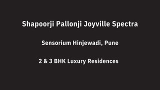 Shapoorji Pallonji Joyville Spectra
Sensorium Hinjewadi, Pune
2 & 3 BHK Luxury Residences
 